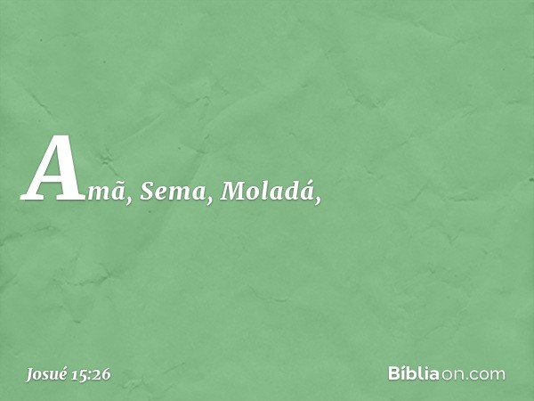 Amã, Sema, Moladá, -- Josué 15:26