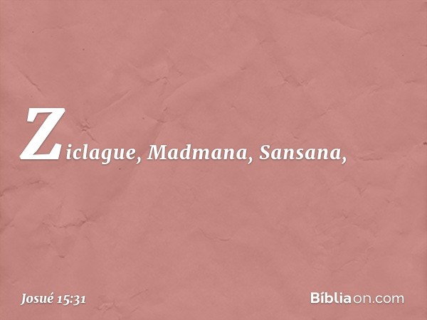 Ziclague, Madmana, Sansana, -- Josué 15:31