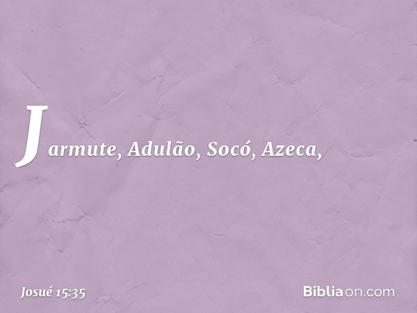 Jarmute, Adulão, Socó, Azeca, -- Josué 15:35