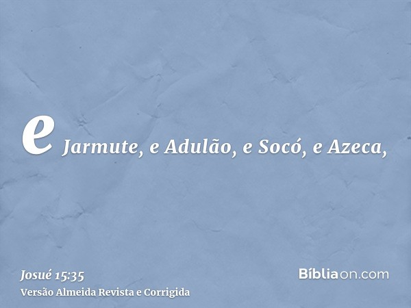 e Jarmute, e Adulão, e Socó, e Azeca,