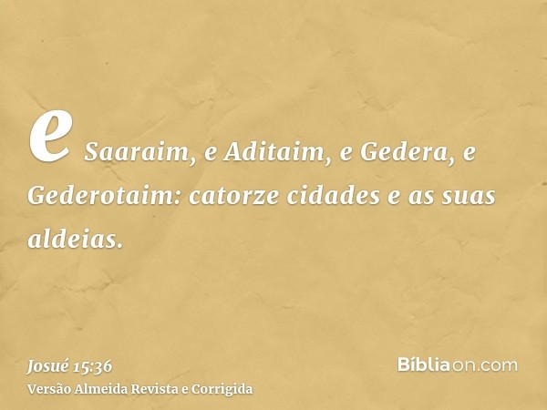 e Saaraim, e Aditaim, e Gedera, e Gederotaim: catorze cidades e as suas aldeias.