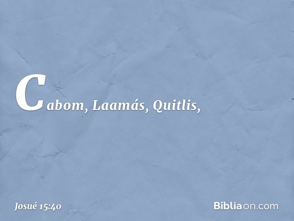 Cabom, Laamás, Quitlis, -- Josué 15:40