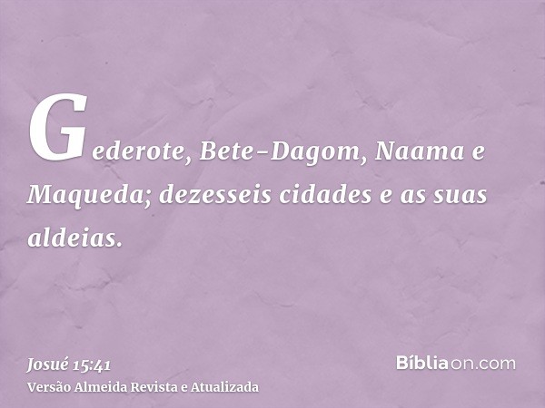 Gederote, Bete-Dagom, Naama e Maqueda; dezesseis cidades e as suas aldeias.