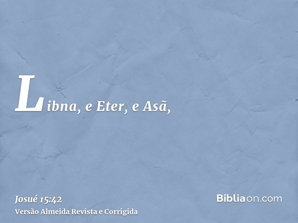 Libna, e Eter, e Asã,