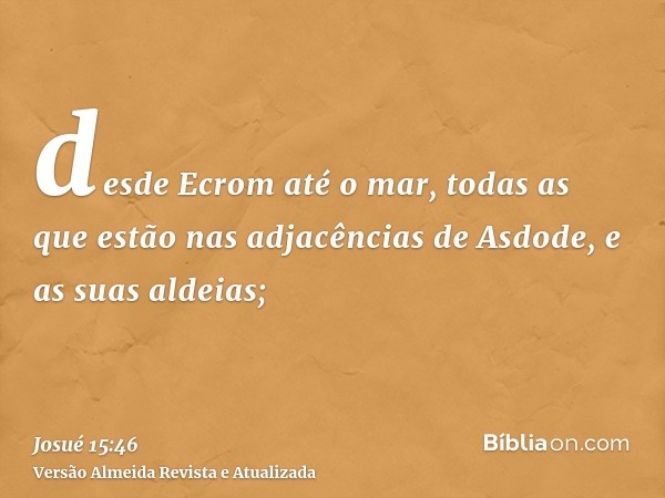 desde Ecrom até o mar, todas as que estão nas adjacências de Asdode, e as suas aldeias;