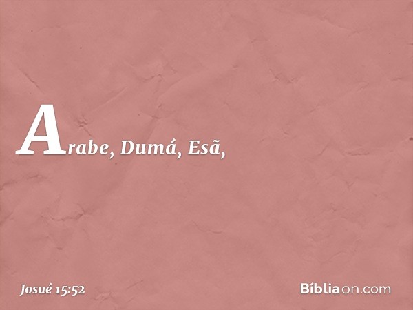 Arabe, Dumá, Esã, -- Josué 15:52