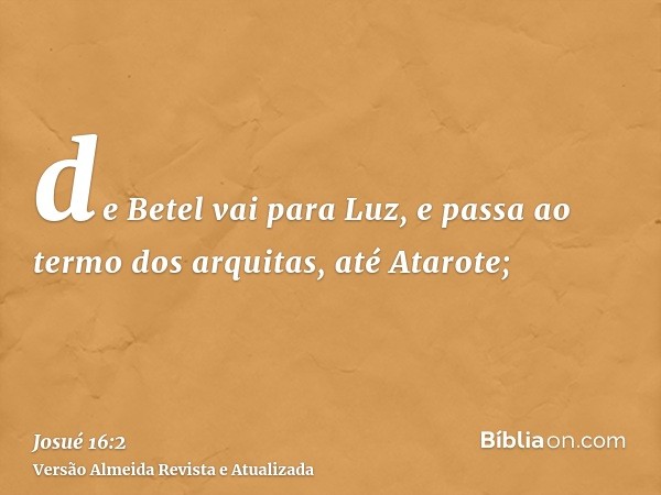 de Betel vai para Luz, e passa ao termo dos arquitas, até Atarote;