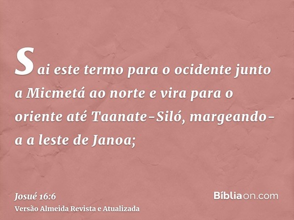 sai este termo para o ocidente junto a Micmetá ao norte e vira para o oriente até Taanate-Siló, margeando-a a leste de Janoa;