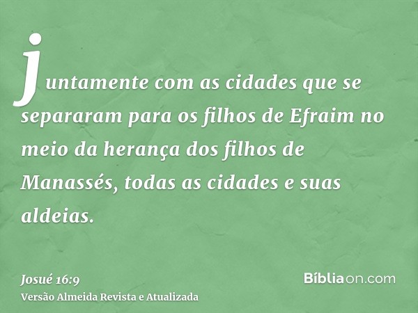 juntamente com as cidades que se separaram para os filhos de Efraim no meio da herança dos filhos de Manassés, todas as cidades e suas aldeias.