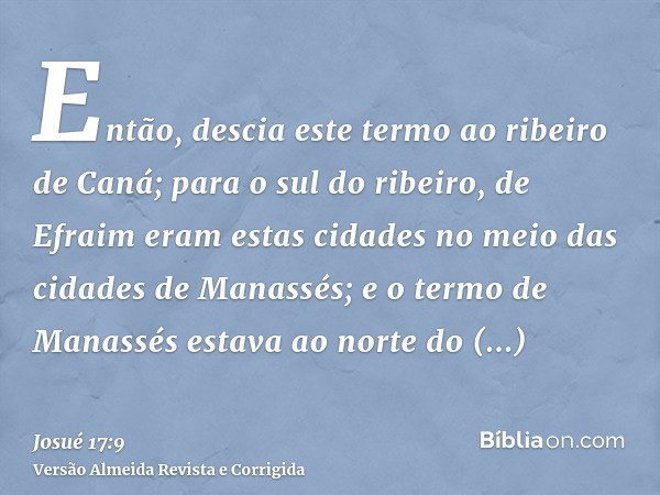 Então, descia este termo ao ribeiro de Caná; para o sul do ribeiro, de Efraim eram estas cidades no meio das cidades de Manassés; e o termo de Manassés estava a