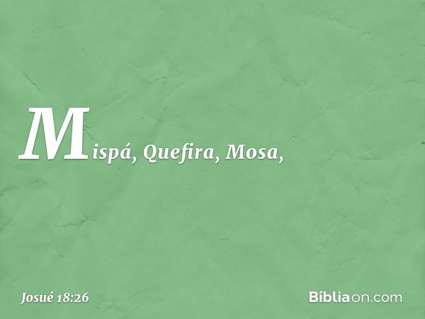 Mispá, Quefira, Mosa, -- Josué 18:26