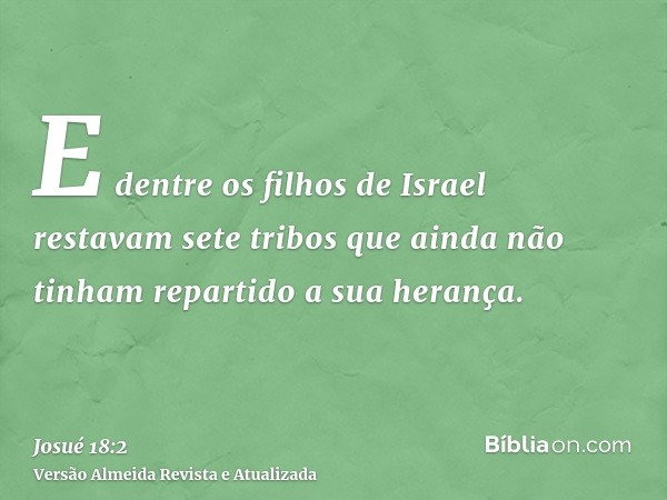 E dentre os filhos de Israel restavam sete tribos que ainda não tinham repartido a sua herança.