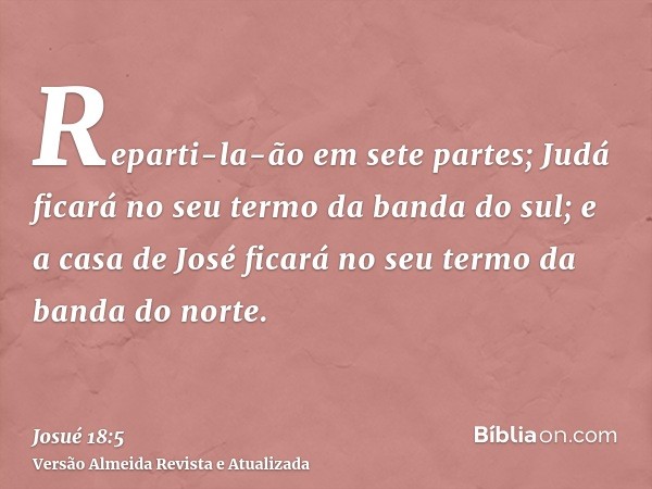 Reparti-la-ão em sete partes; Judá ficará no seu termo da banda do sul; e a casa de José ficará no seu termo da banda do norte.