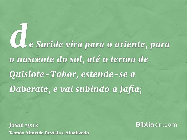 de Saride vira para o oriente, para o nascente do sol, até o termo de Quislote-Tabor, estende-se a Daberate, e vai subindo a Jafia;