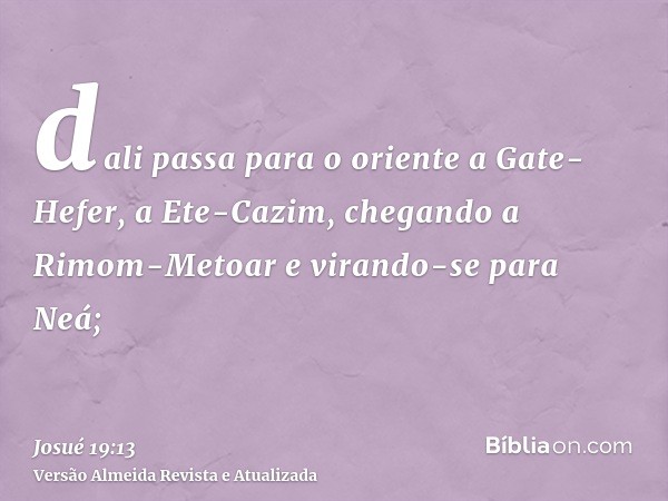 dali passa para o oriente a Gate-Hefer, a Ete-Cazim, chegando a Rimom-Metoar e virando-se para Neá;