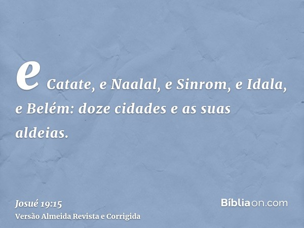 e Catate, e Naalal, e Sinrom, e Idala, e Belém: doze cidades e as suas aldeias.