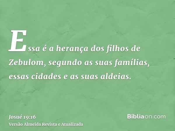 Essa é a herança dos filhos de Zebulom, segundo as suas famílias, essas cidades e as suas aldeias.