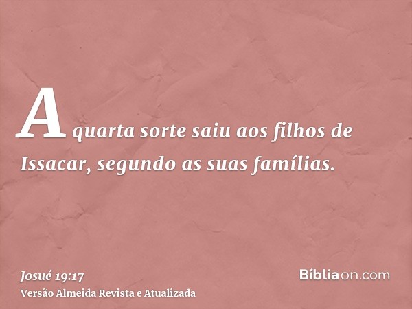 A quarta sorte saiu aos filhos de Issacar, segundo as suas famílias.