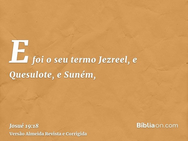 E foi o seu termo Jezreel, e Quesulote, e Suném,