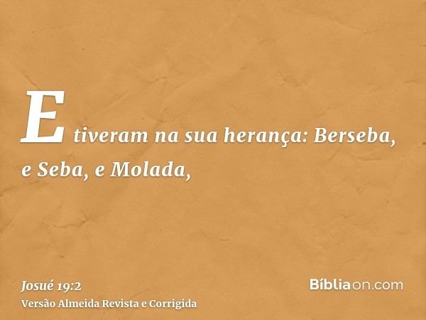 E tiveram na sua herança: Berseba, e Seba, e Molada,