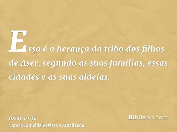 Essa é a herança da tribo dos filhos de Aser, segundo as suas famílias, essas cidades e as suas aldeias.