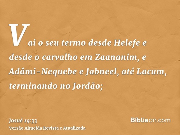 Vai o seu termo desde Helefe e desde o carvalho em Zaananim, e Adâmi-Nequebe e Jabneel, até Lacum, terminando no Jordão;