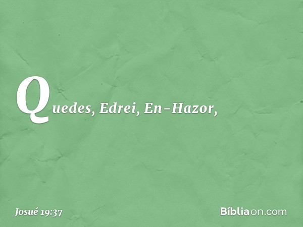 Que­des, Edrei, En-Hazor, -- Josué 19:37