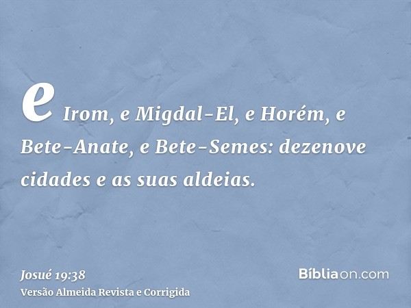 e Irom, e Migdal-El, e Horém, e Bete-Anate, e Bete-Semes: dezenove cidades e as suas aldeias.