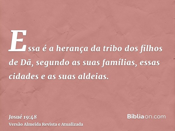 Essa é a herança da tribo dos filhos de Dã, segundo as suas famílias, essas cidades e as suas aldeias.