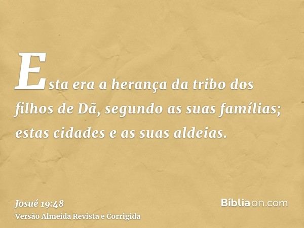 Esta era a herança da tribo dos filhos de Dã, segundo as suas famílias; estas cidades e as suas aldeias.