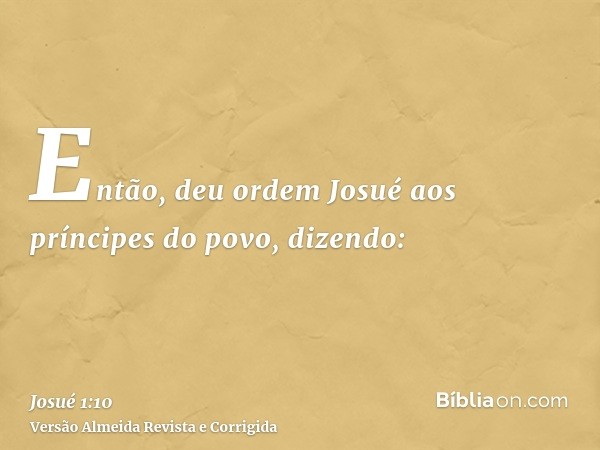 Então, deu ordem Josué aos príncipes do povo, dizendo: