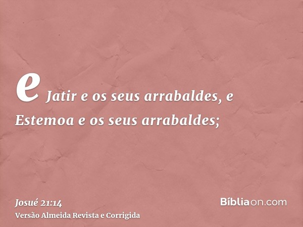 e Jatir e os seus arrabaldes, e Estemoa e os seus arrabaldes;