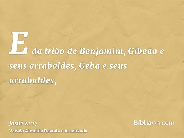 E da tribo de Benjamim, Gibeão e seus arrabaldes, Geba e seus arrabaldes,