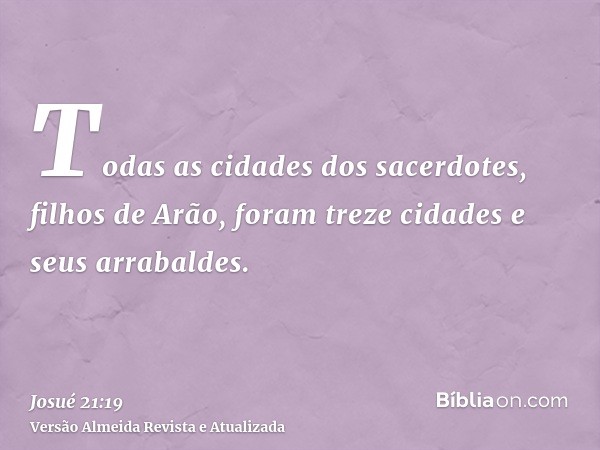 Todas as cidades dos sacerdotes, filhos de Arão, foram treze cidades e seus arrabaldes.