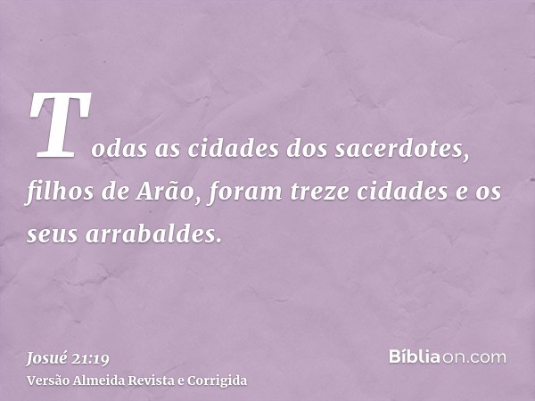 Todas as cidades dos sacerdotes, filhos de Arão, foram treze cidades e os seus arrabaldes.