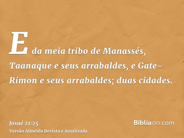 E da meia tribo de Manassés, Taanaque e seus arrabaldes, e Gate-Rimon e seus arrabaldes; duas cidades.