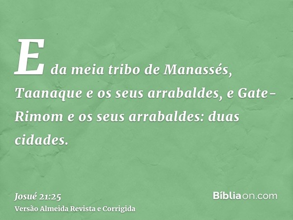 E da meia tribo de Manassés, Taanaque e os seus arrabaldes, e Gate-Rimom e os seus arrabaldes: duas cidades.