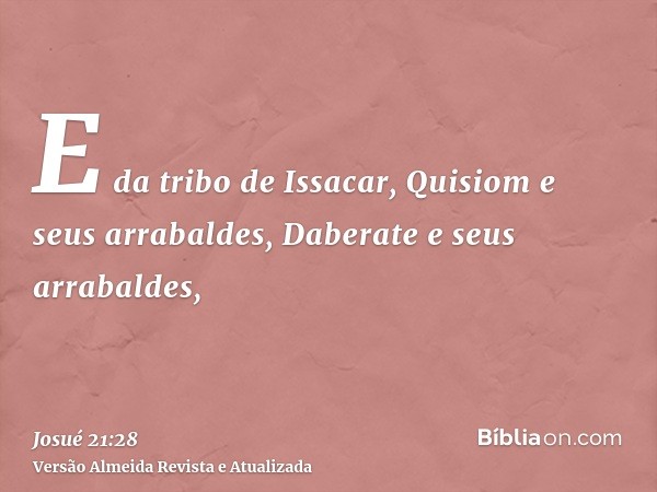 E da tribo de Issacar, Quisiom e seus arrabaldes, Daberate e seus arrabaldes,