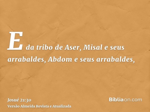 E da tribo de Aser, Misal e seus arrabaldes, Abdom e seus arrabaldes,