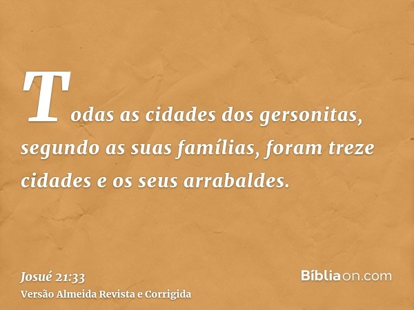 Todas as cidades dos gersonitas, segundo as suas famílias, foram treze cidades e os seus arrabaldes.
