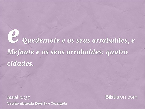 e Quedemote e os seus arrabaldes, e Mefaate e os seus arrabaldes: quatro cidades.