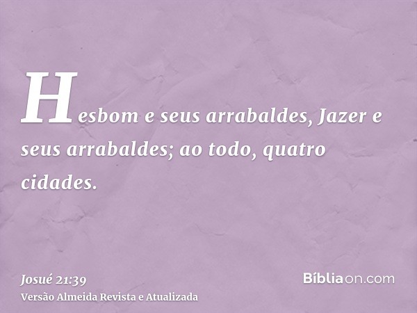 Hesbom e seus arrabaldes, Jazer e seus arrabaldes; ao todo, quatro cidades.