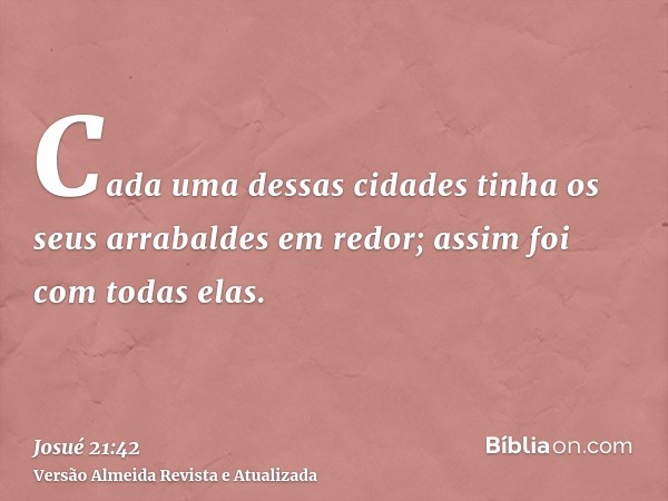 Cada uma dessas cidades tinha os seus arrabaldes em redor; assim foi com todas elas.