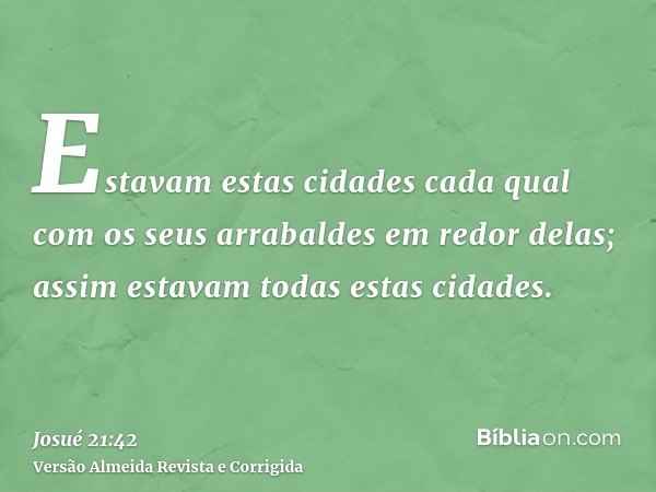 Estavam estas cidades cada qual com os seus arrabaldes em redor delas; assim estavam todas estas cidades.