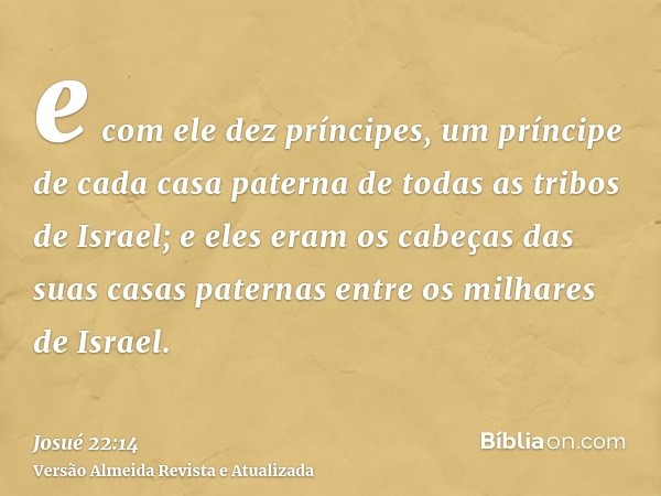 e com ele dez príncipes, um príncipe de cada casa paterna de todas as tribos de Israel; e eles eram os cabeças das suas casas paternas entre os milhares de Isra