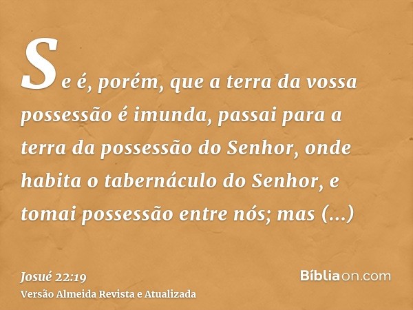 Se é, porém, que a terra da vossa possessão é imunda, passai para a terra da possessão do Senhor, onde habita o tabernáculo do Senhor, e tomai possessão entre n