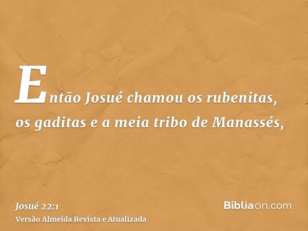 Então Josué chamou os rubenitas, os gaditas e a meia tribo de Manassés,