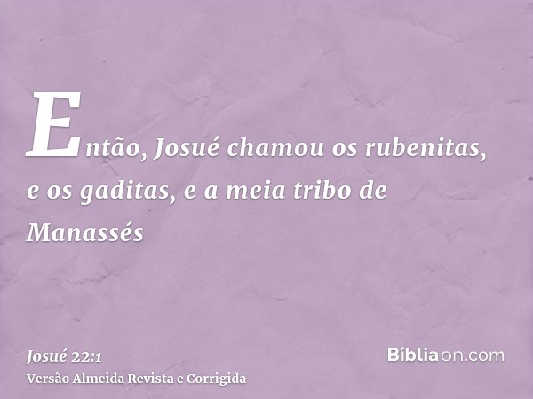 Então, Josué chamou os rubenitas, e os gaditas, e a meia tribo de Manassés