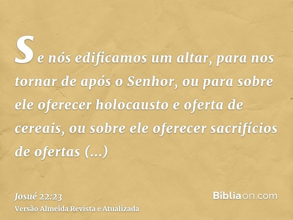 se nós edificamos um altar, para nos tornar de após o Senhor, ou para sobre ele oferecer holocausto e oferta de cereais, ou sobre ele oferecer sacrifícios de of