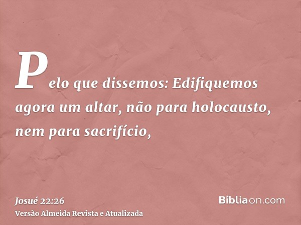 Pelo que dissemos: Edifiquemos agora um altar, não para holocausto, nem para sacrifício,